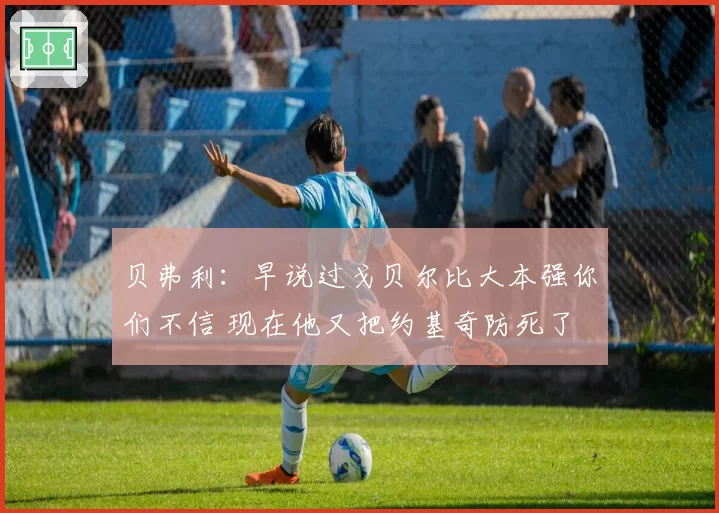 贝弗利：早说过戈贝尔比大本强你们不信 现在他又把约基奇防死了