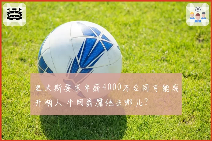 里夫斯要求年薪4000万合同可能离开湖人 牛网爵鹰他去哪儿？