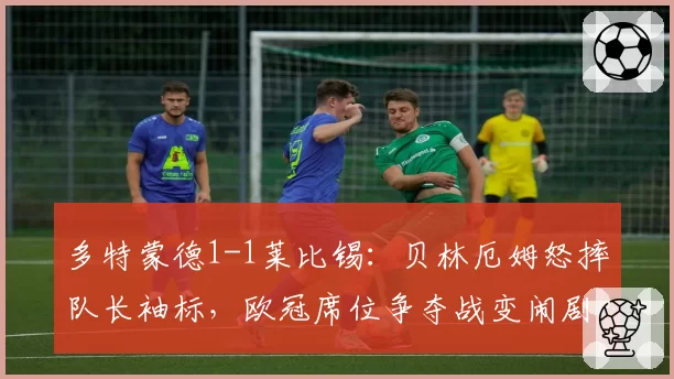 多特蒙德1-1莱比锡:贝林厄姆怒摔队长袖标,欧冠席位争夺战变闹剧