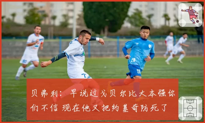 贝弗利：早说过戈贝尔比大本强你们不信 现在他又把约基奇防死了